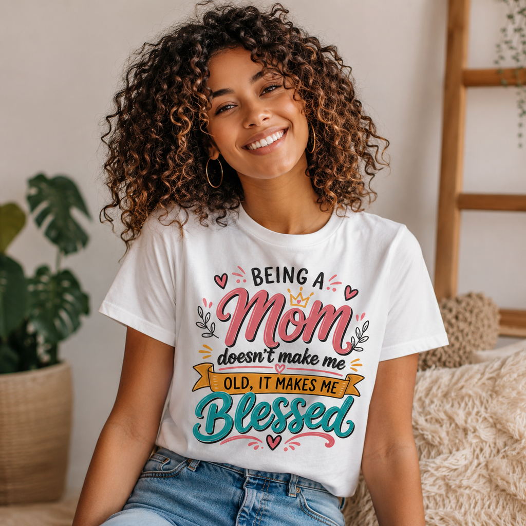 Mom Blessed Tee — "Being a Mom doesn’t make me old, it makes me blessed" Mother's Day T-Shirt
